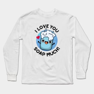 I Love You Soap Much Cute Soap Pun Long Sleeve T-Shirt